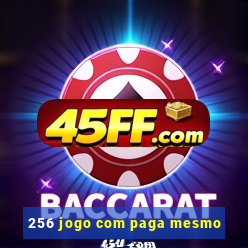 256 jogo com paga mesmo
